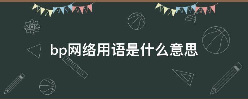 bp网络用语是什么意思（bpl网络用语啥意思）