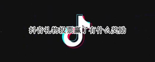 抖音礼物投票赢了有什么奖励 抖音礼物投票赢了有什么奖励吗