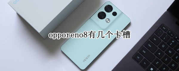 opporeno8有几个卡槽 opporeno6卡槽有几个