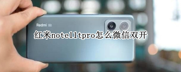 红米note11tpro怎么微信双开 红米note10怎么双开微信