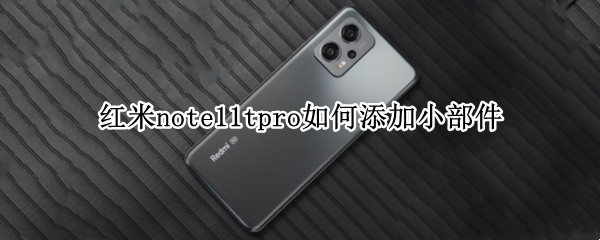 红米note11tpro如何添加小部件 红米note10Pro配件