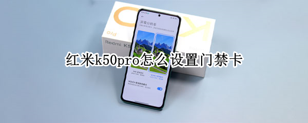 红米k50pro怎么设置门禁卡 红米k30pro录入门禁卡