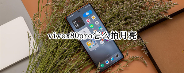 vivox80pro怎么拍月亮 vivox50pro怎么拍月亮?