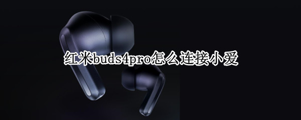 红米buds4pro怎么连接小爱（红米buds3怎么唤醒小爱同学）