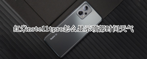 红米note11tpro怎么显示顶部时间天气