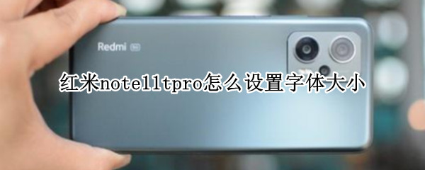 红米note11tpro怎么设置字体大小（红米note10pro怎么设置字体大小）