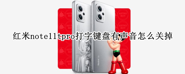 红米note11tpro打字键盘有声音怎么关掉 红米note11tpro打字键盘有声音怎么关掉处理器