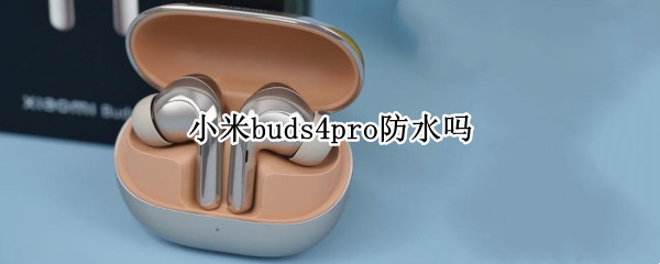 小米buds4pro防水吗（小米四S支持防水吗）