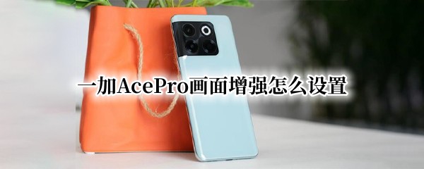 一加AcePro画面增强怎么设置