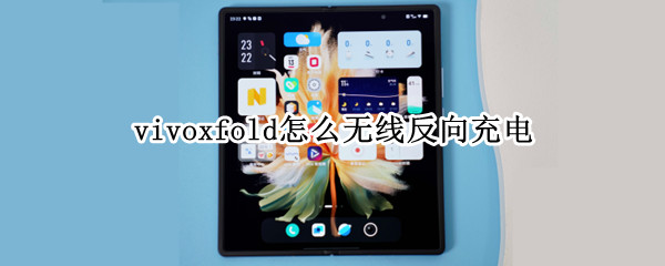 vivoxfold怎么无线反向充电（vivoz5x怎么反向无线充电）