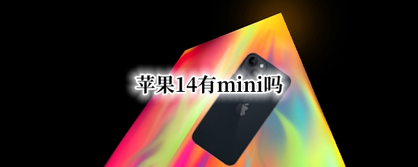 苹果14有mini吗 苹果14有mini吗?