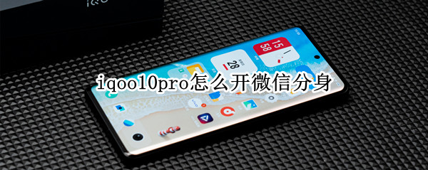 iqoo10pro怎么开微信分身 iqoo8pro微信分身