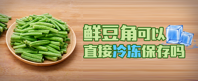 鲜豆角可以直接冷冻保存吗 新鲜豆角能直接冷冻吗