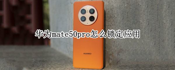 华为mate50pro怎么锁定应用 华为mate 20 pro怎么锁定应用