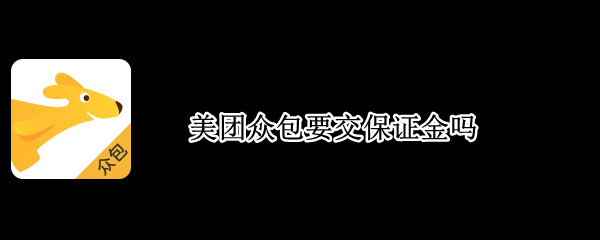 美团众包要交保证金吗（美团众包必须交保证金）