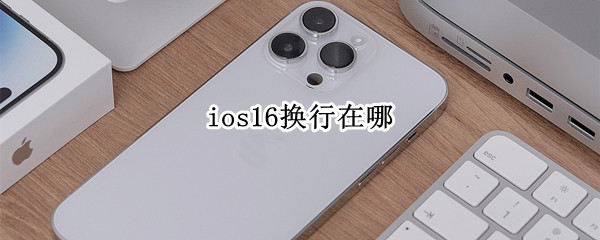 ios16换行在哪 ios的换行在哪