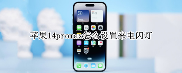 苹果14promax怎么设置来电闪灯 iphone12promax来电闪光灯怎么设置