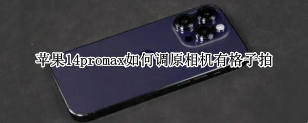 苹果14promax如何调原相机有格子拍（iphone pro max拍照怎么调正方形）