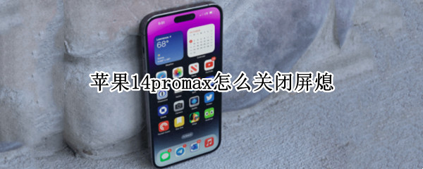 苹果14promax怎么关闭屏熄（苹果12promax怎么关闭）