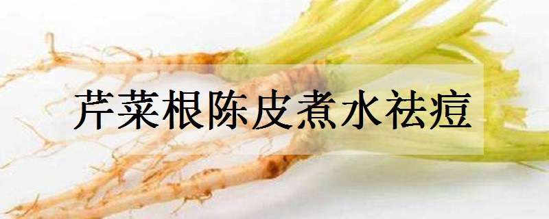 芹菜根陈皮煮水祛痘是真的吗 芹菜根陈皮煮水祛痘喝多久见效