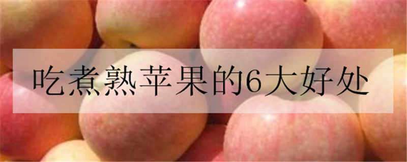 吃煮熟苹果的6大好处