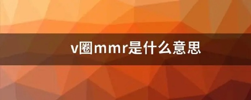 v圈mmr是什么意思 v圈mmr是什么意思 lzr