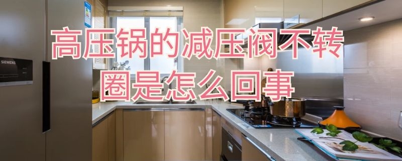 高压锅的减压阀不转圈是怎么回事