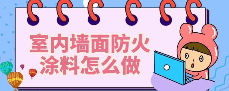 室内墙面防火涂料怎么做