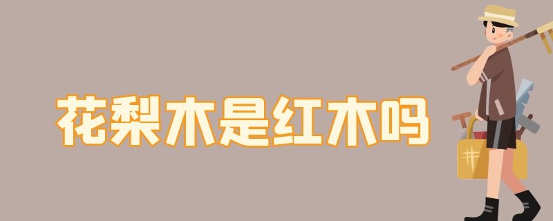 花梨木是红木吗（高棉花梨木是红木吗）