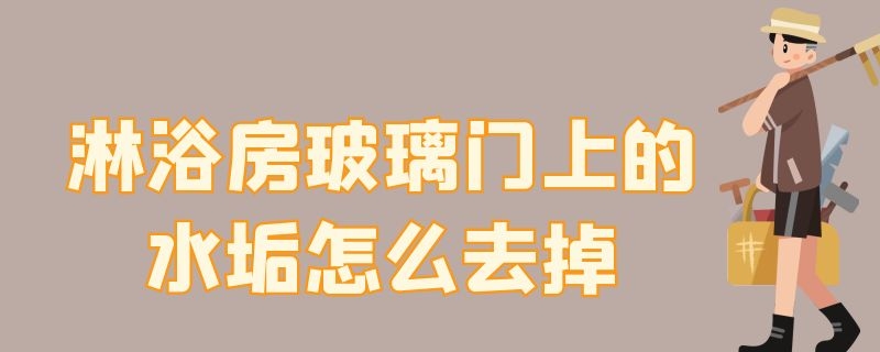 淋浴房玻璃门上的水垢怎么去掉 淋浴室玻璃门水渍怎么清洗