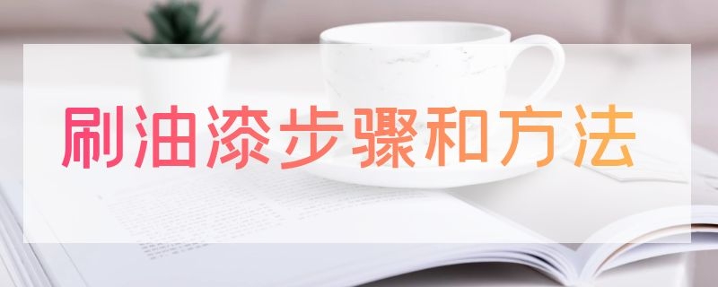 刷油漆步骤和方法 油漆刷使用方法