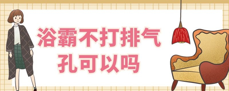 浴霸不打排气孔可以吗（浴霸不打排气孔可以吗视频）