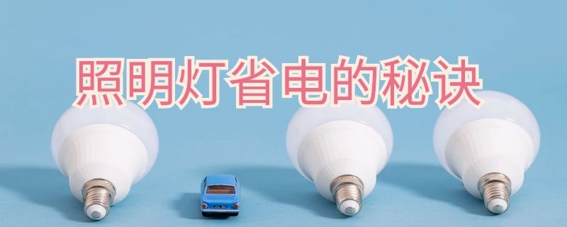 照明灯省电的秘诀（照明灯省电的秘诀是什么）