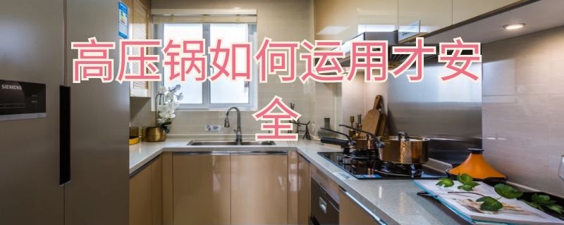 高压锅如何运用才安全（高压锅如何运用才安全视频）