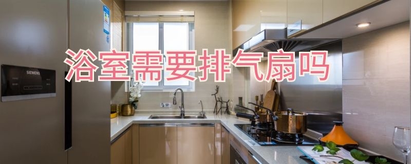 浴室需要排气扇吗 浴室排气扇作用