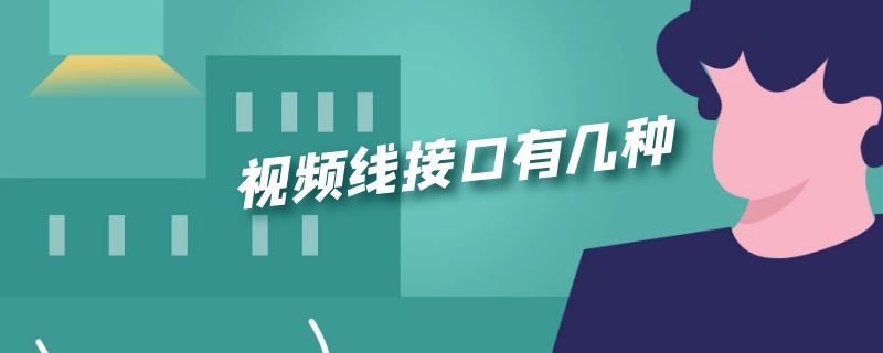 视频线接口有几种 视频线接口有几种接法