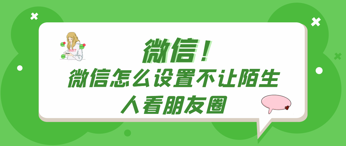 微信怎么设置不让陌生人看朋友圈