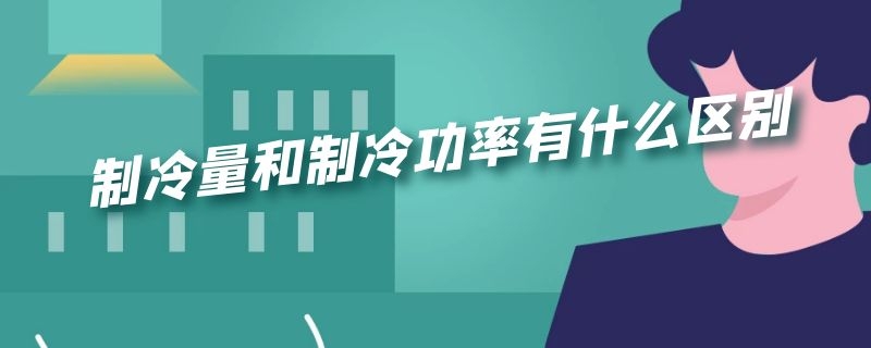 制冷量和制冷功率有什么区别（制冷量与制冷功率有什么区别）