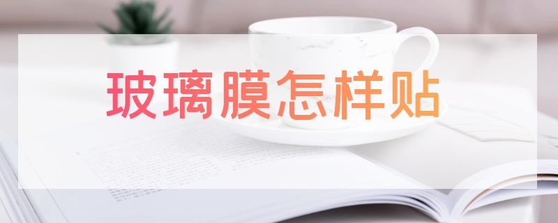 玻璃膜怎样贴