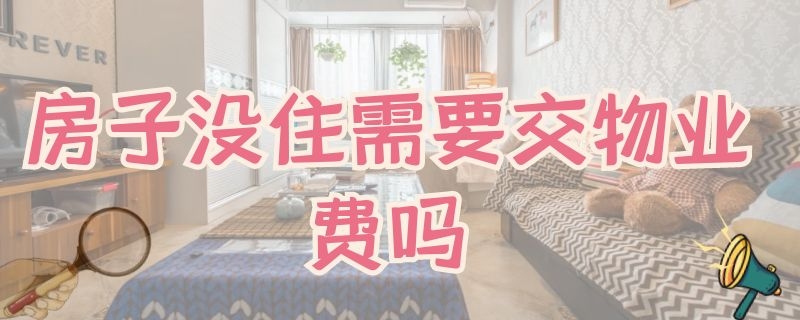 房子没住需要交物业费吗