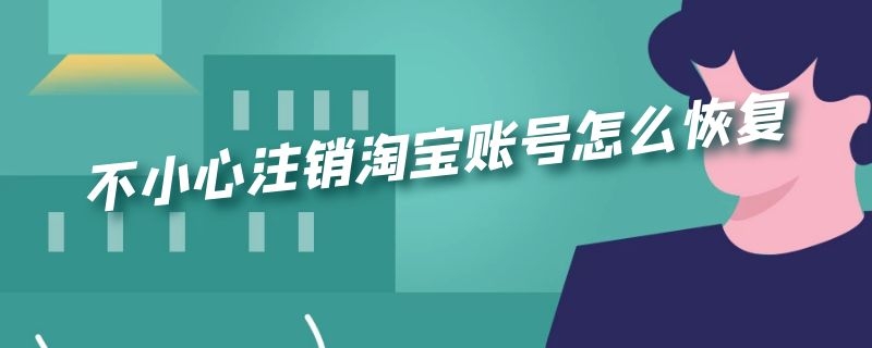 不小心注销淘宝账号怎么恢复