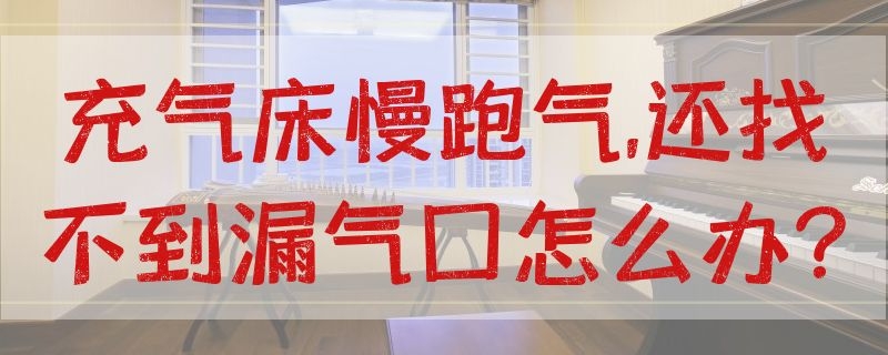 充气床慢跑气,还找不到漏气口怎么办?