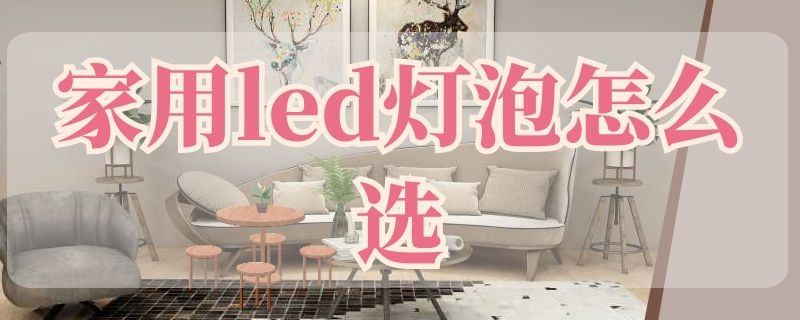 家用led灯泡怎么选