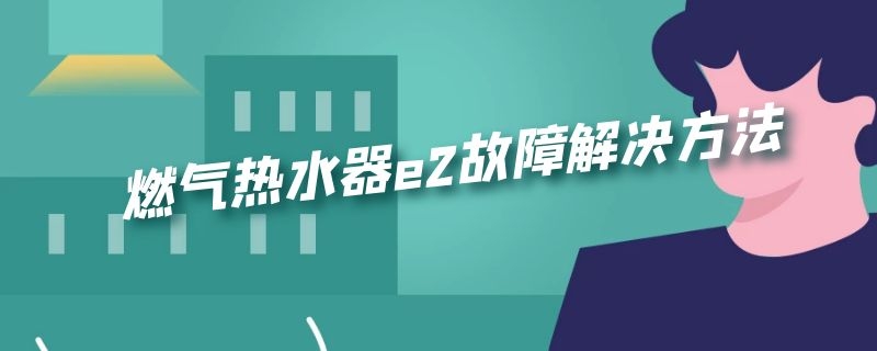 燃气热水器e2故障解决方法