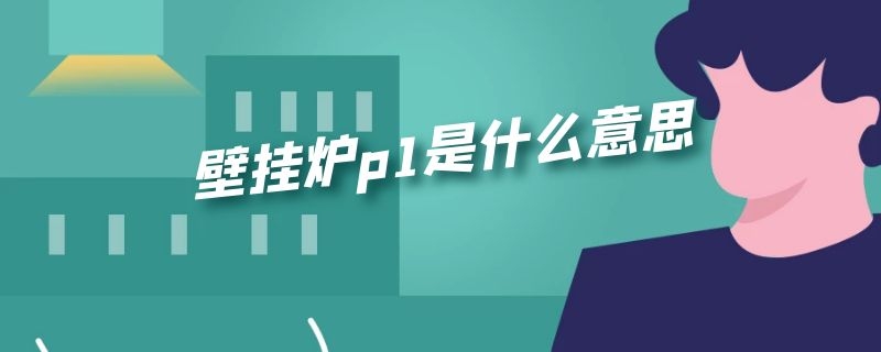 壁挂炉p1是什么意思