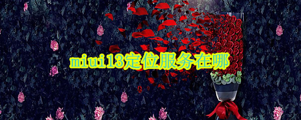 miui13定位服务在哪 miui12 位置服务