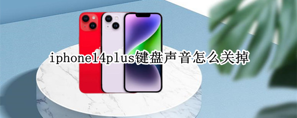 iphone14plus键盘声音怎么关掉（iphone12pro键盘音怎么消除）