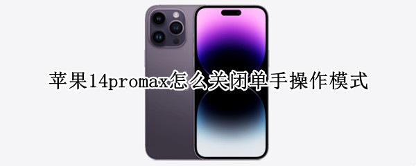 苹果14promax怎么关闭单手操作模式（iphone14单手模式怎么开）