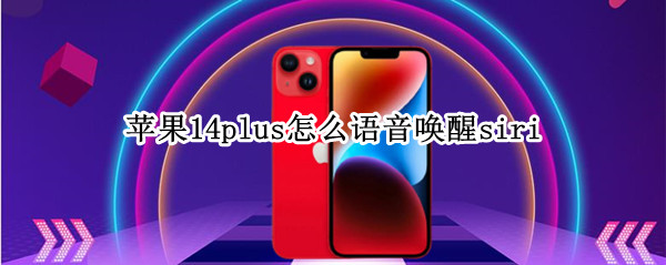 苹果14plus怎么语音唤醒siri（苹果13语音唤醒）