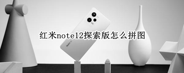红米note12探索版怎么拼图 红米note10pro怎么拼图